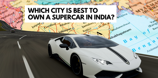 WHICH CITY IS BEST TO OWN A SUPERCAR IN INDIA?